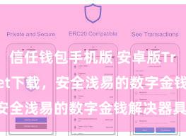 信任钱包手机版 安卓版Trust Wallet下载，安全浅易的数字金钱解决器具!