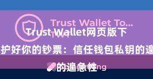 Trust Wallet网页版下载 保护好你的钞票：信任钱包私钥的遑急性