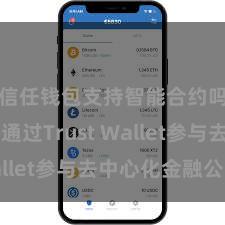 信任钱包支持智能合约吗 何如通过Trust Wallet参与去中心化金融公约？