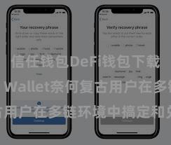 信任钱包DeFi钱包下载 Trust Wallet奈何复古用户在多链环境中搞定和兑换财富？